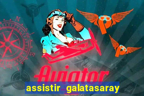 assistir galatasaray ao vivo